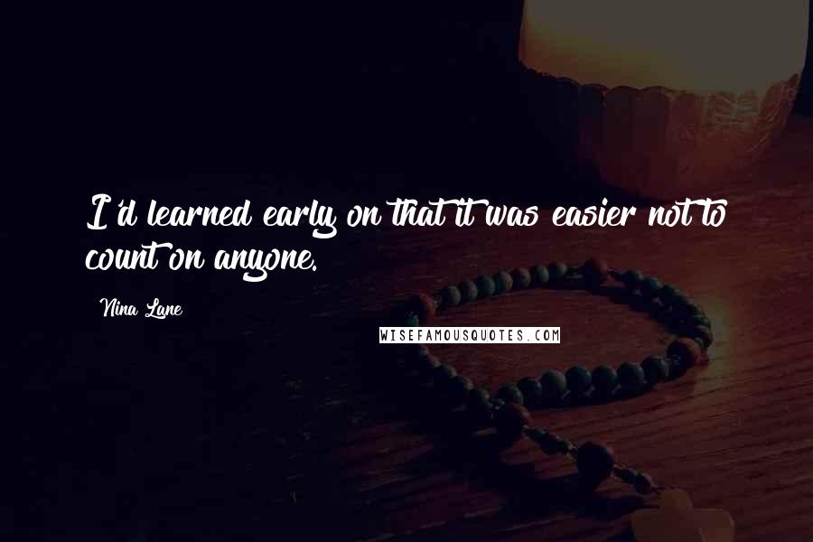 Nina Lane Quotes: I'd learned early on that it was easier not to count on anyone.