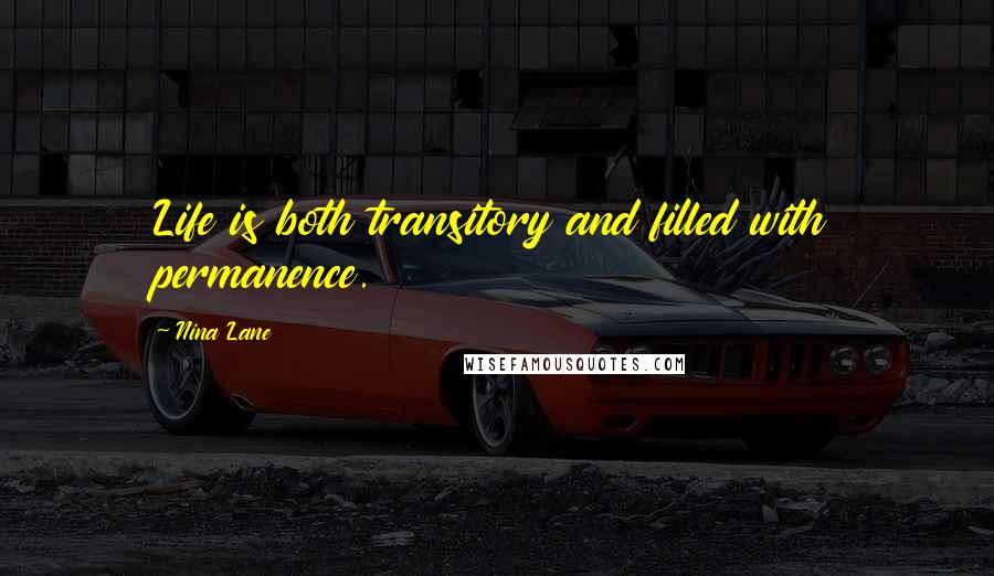 Nina Lane Quotes: Life is both transitory and filled with permanence.