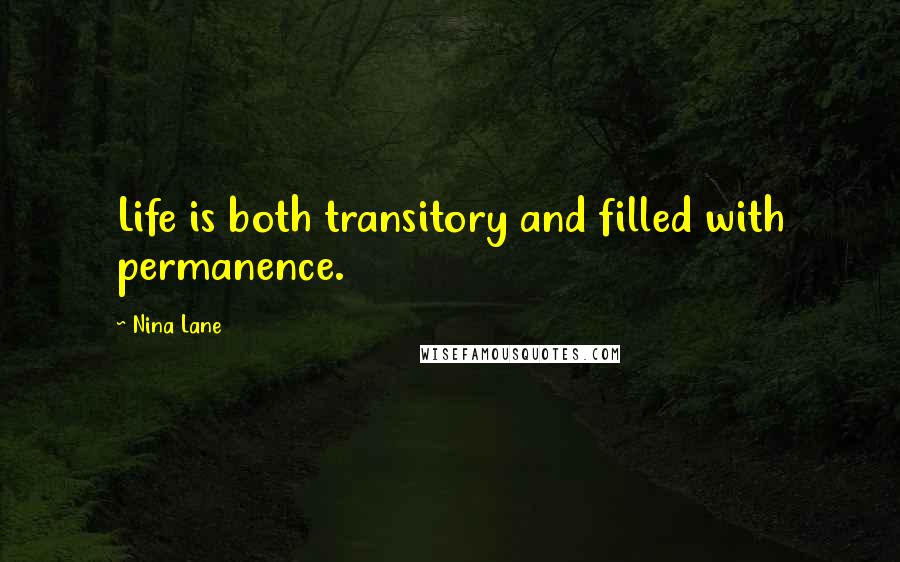 Nina Lane Quotes: Life is both transitory and filled with permanence.