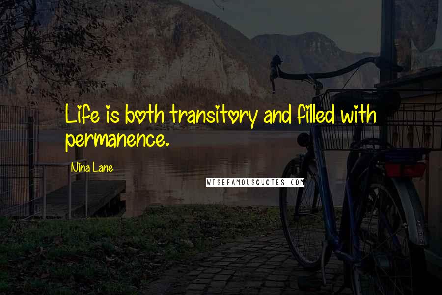 Nina Lane Quotes: Life is both transitory and filled with permanence.