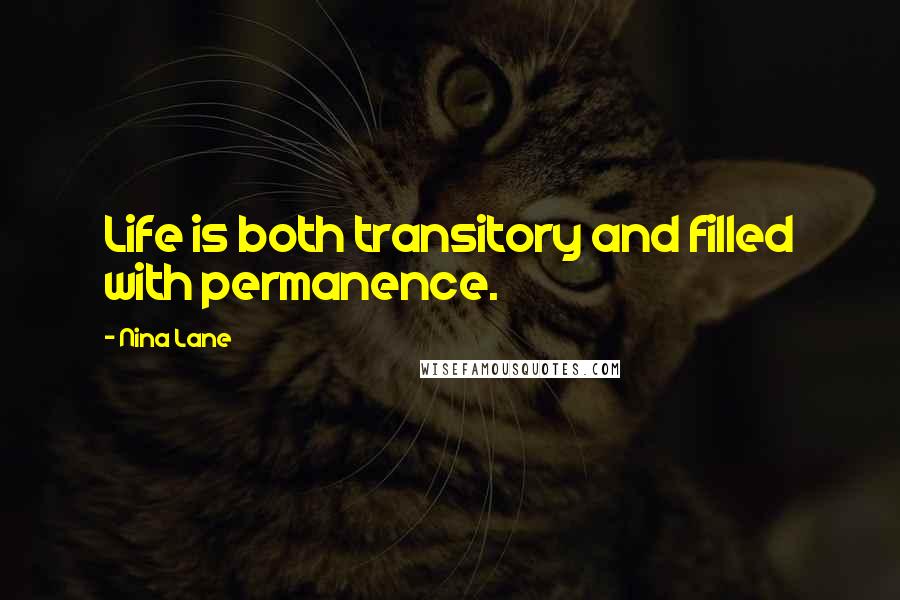 Nina Lane Quotes: Life is both transitory and filled with permanence.