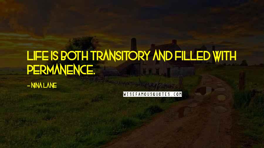 Nina Lane Quotes: Life is both transitory and filled with permanence.