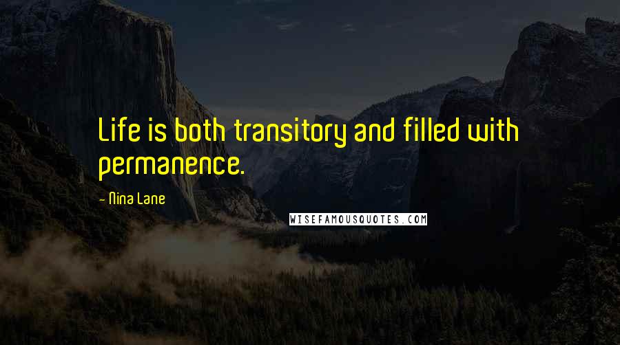 Nina Lane Quotes: Life is both transitory and filled with permanence.