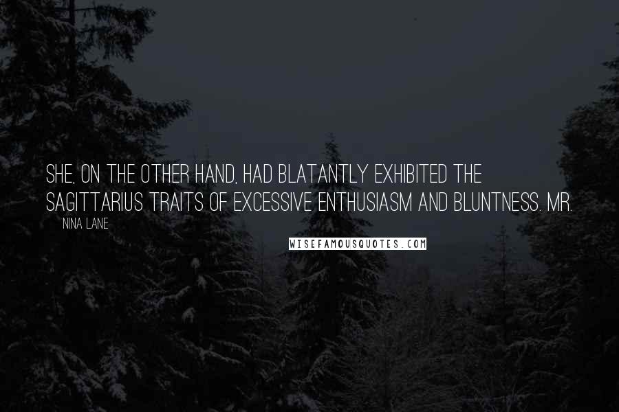 Nina Lane Quotes: She, on the other hand, had blatantly exhibited the Sagittarius traits of excessive enthusiasm and bluntness. Mr.