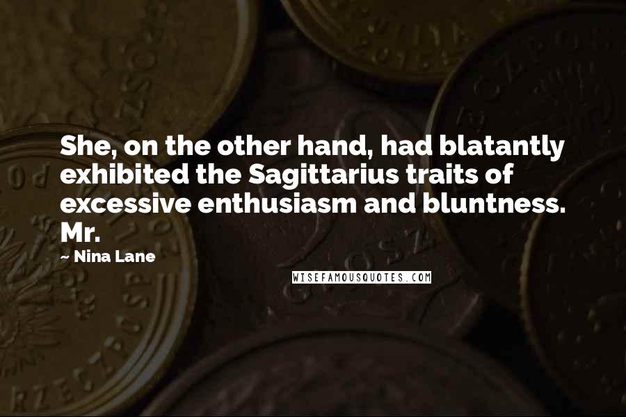 Nina Lane Quotes: She, on the other hand, had blatantly exhibited the Sagittarius traits of excessive enthusiasm and bluntness. Mr.