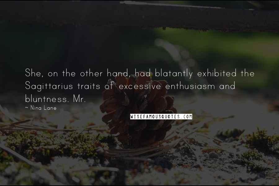 Nina Lane Quotes: She, on the other hand, had blatantly exhibited the Sagittarius traits of excessive enthusiasm and bluntness. Mr.
