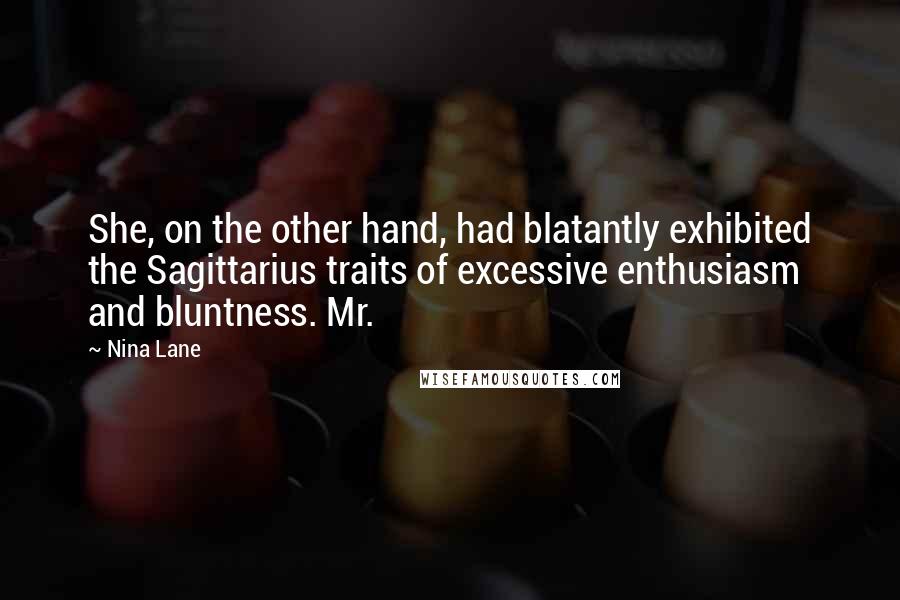 Nina Lane Quotes: She, on the other hand, had blatantly exhibited the Sagittarius traits of excessive enthusiasm and bluntness. Mr.
