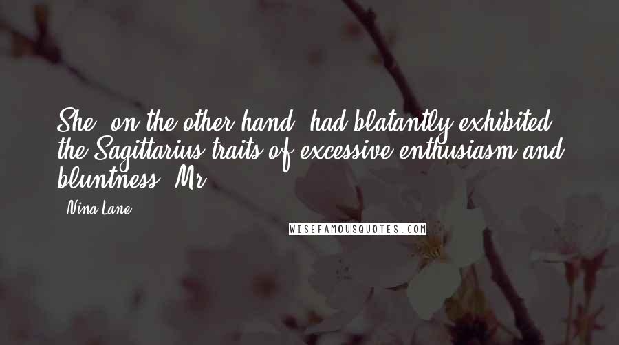 Nina Lane Quotes: She, on the other hand, had blatantly exhibited the Sagittarius traits of excessive enthusiasm and bluntness. Mr.