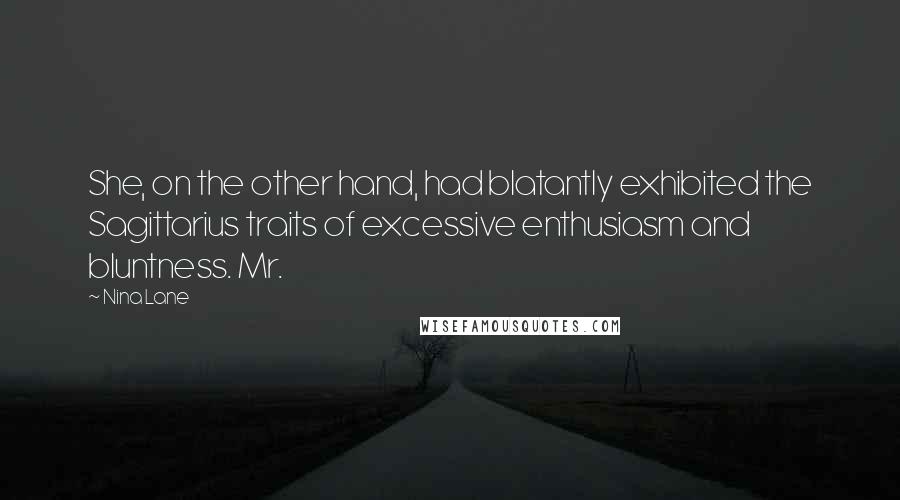 Nina Lane Quotes: She, on the other hand, had blatantly exhibited the Sagittarius traits of excessive enthusiasm and bluntness. Mr.