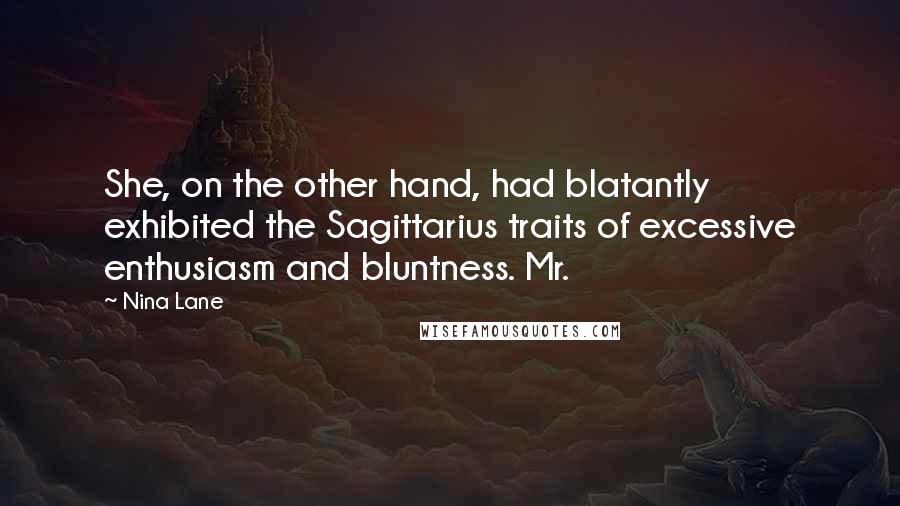 Nina Lane Quotes: She, on the other hand, had blatantly exhibited the Sagittarius traits of excessive enthusiasm and bluntness. Mr.