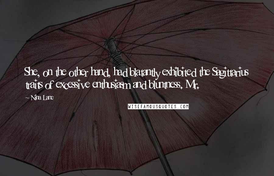 Nina Lane Quotes: She, on the other hand, had blatantly exhibited the Sagittarius traits of excessive enthusiasm and bluntness. Mr.