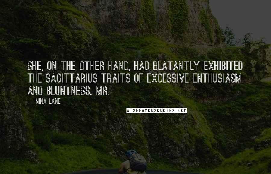 Nina Lane Quotes: She, on the other hand, had blatantly exhibited the Sagittarius traits of excessive enthusiasm and bluntness. Mr.