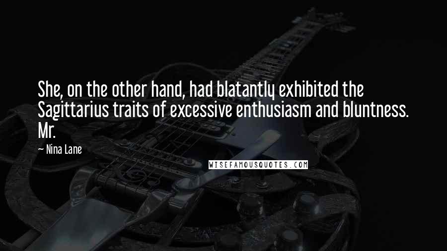 Nina Lane Quotes: She, on the other hand, had blatantly exhibited the Sagittarius traits of excessive enthusiasm and bluntness. Mr.