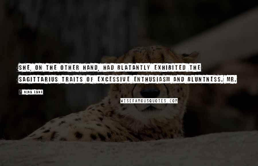 Nina Lane Quotes: She, on the other hand, had blatantly exhibited the Sagittarius traits of excessive enthusiasm and bluntness. Mr.