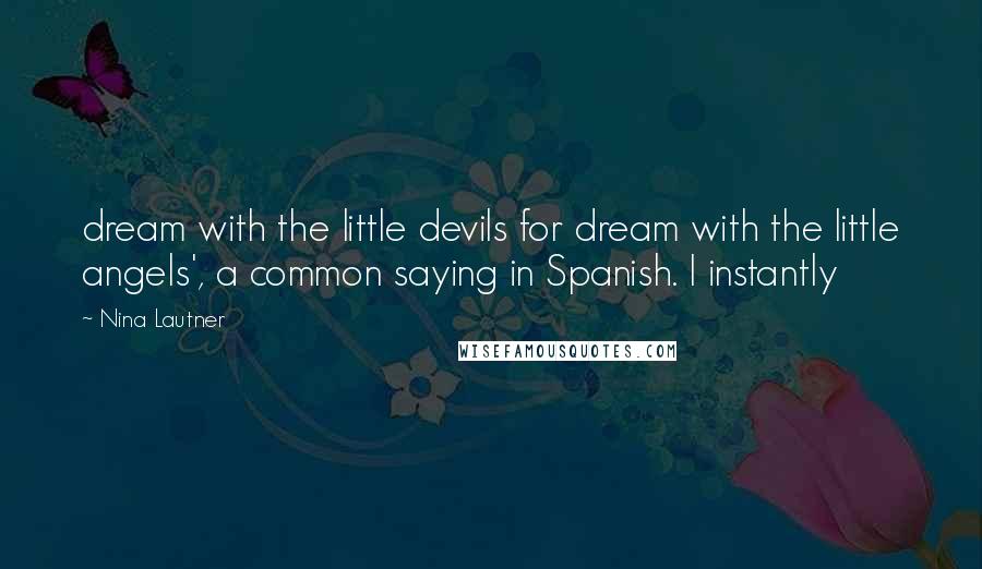 Nina Lautner Quotes: dream with the little devils for dream with the little angels', a common saying in Spanish. I instantly