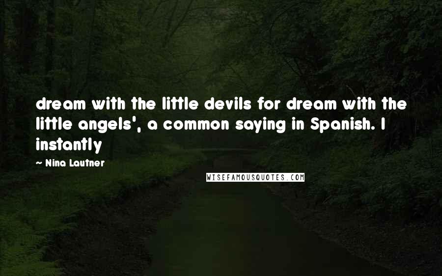 Nina Lautner Quotes: dream with the little devils for dream with the little angels', a common saying in Spanish. I instantly