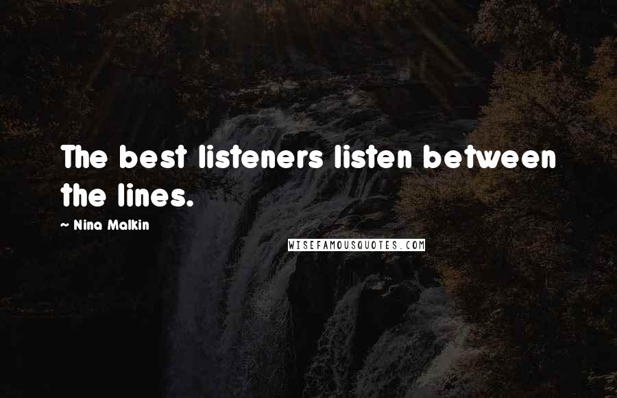 Nina Malkin Quotes: The best listeners listen between the lines.