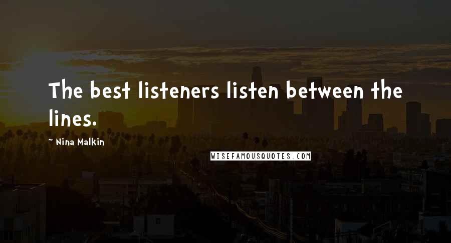 Nina Malkin Quotes: The best listeners listen between the lines.