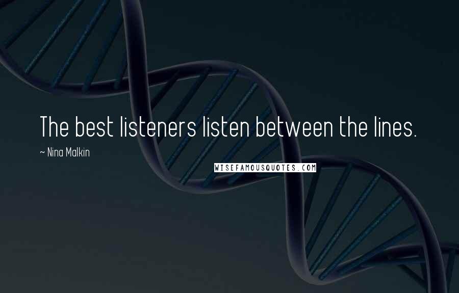 Nina Malkin Quotes: The best listeners listen between the lines.