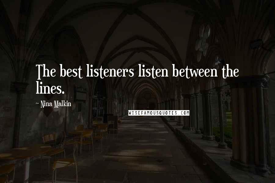 Nina Malkin Quotes: The best listeners listen between the lines.