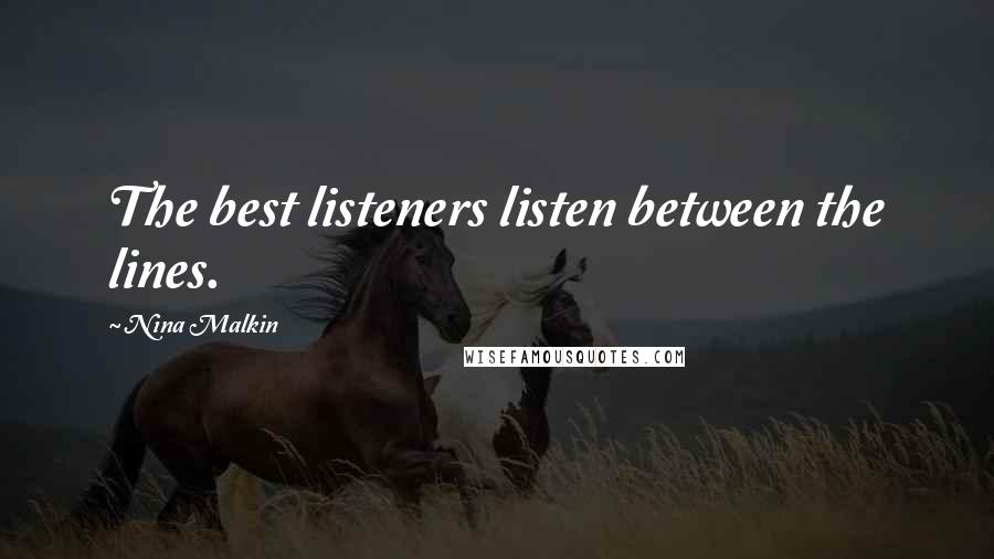 Nina Malkin Quotes: The best listeners listen between the lines.