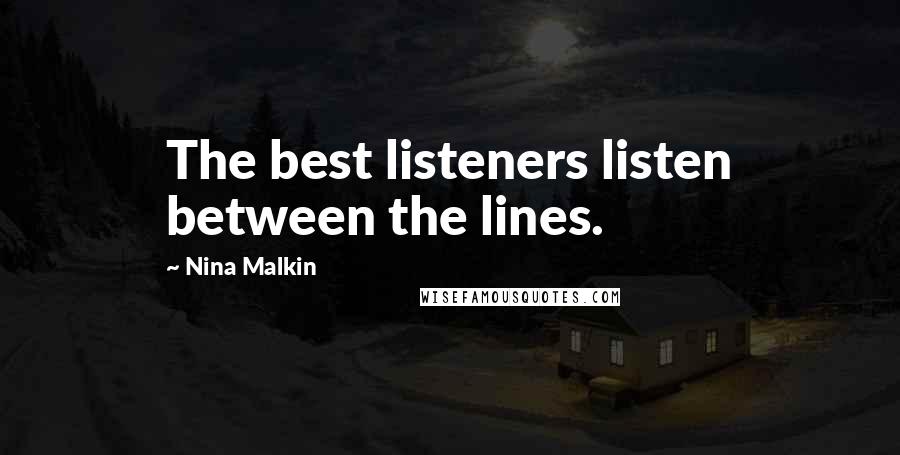 Nina Malkin Quotes: The best listeners listen between the lines.
