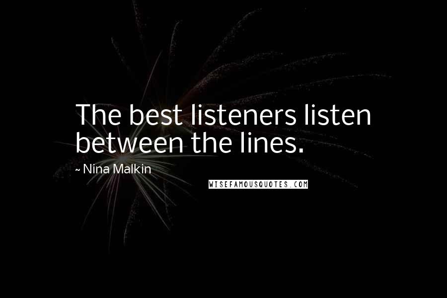 Nina Malkin Quotes: The best listeners listen between the lines.