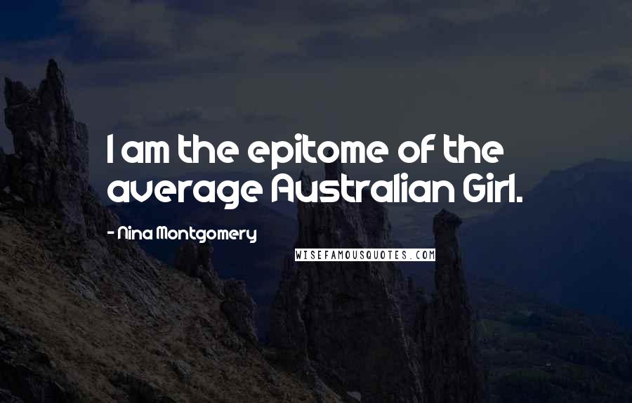 Nina Montgomery Quotes: I am the epitome of the average Australian Girl.