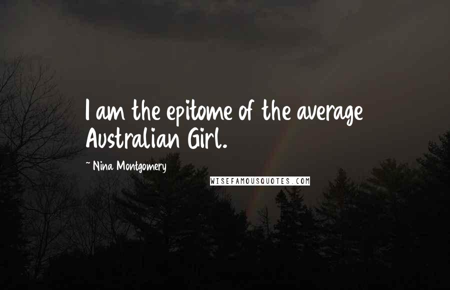 Nina Montgomery Quotes: I am the epitome of the average Australian Girl.