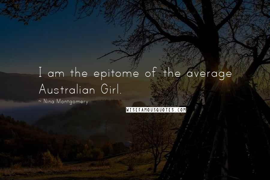 Nina Montgomery Quotes: I am the epitome of the average Australian Girl.