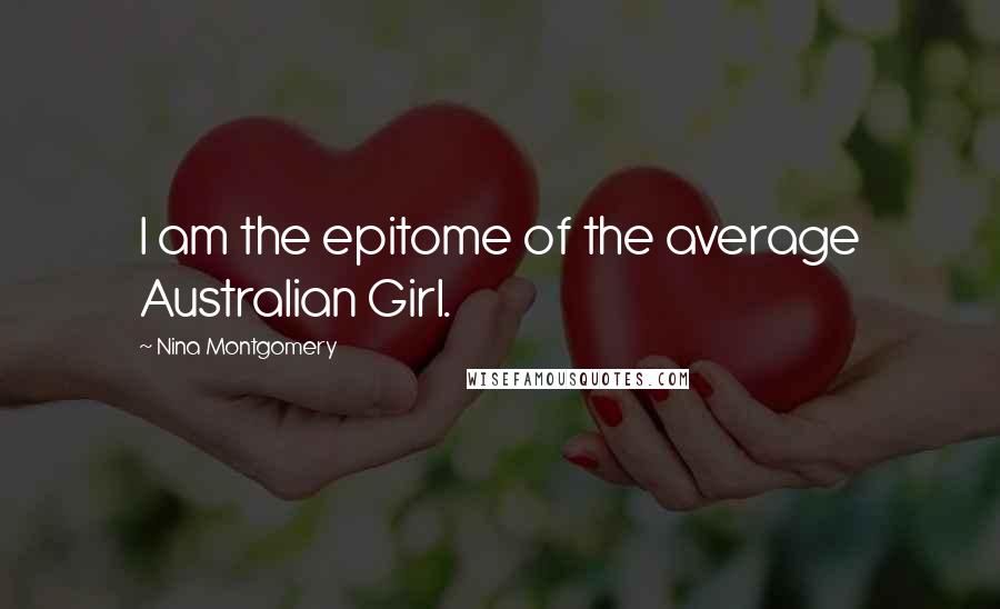 Nina Montgomery Quotes: I am the epitome of the average Australian Girl.