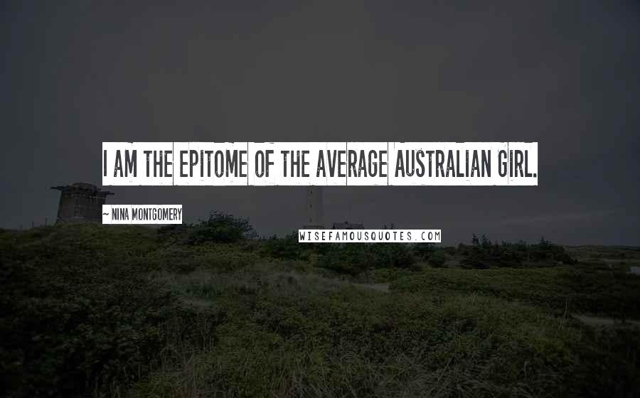 Nina Montgomery Quotes: I am the epitome of the average Australian Girl.