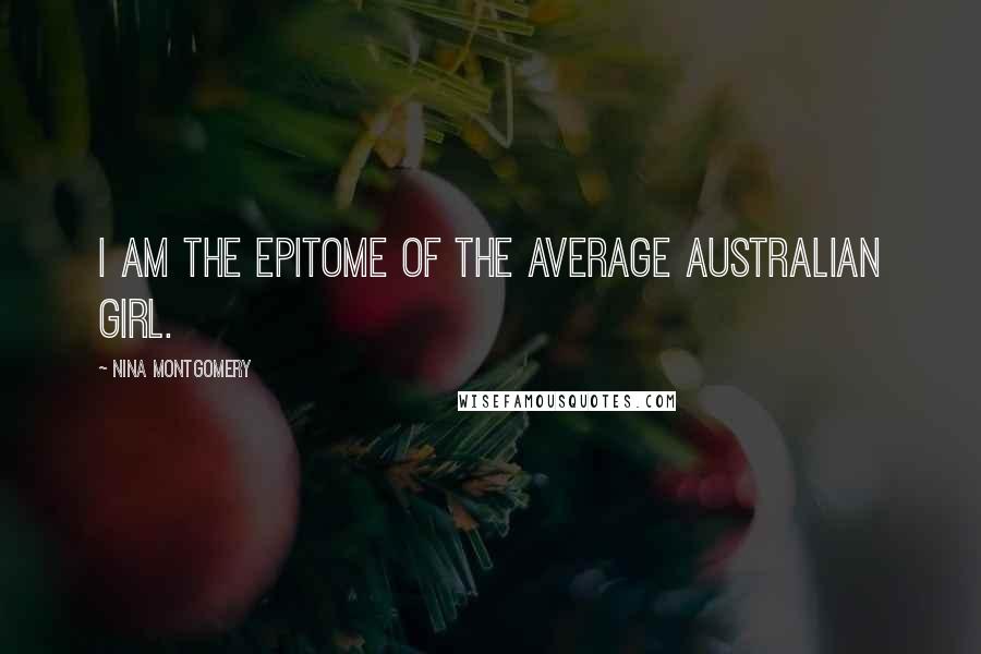 Nina Montgomery Quotes: I am the epitome of the average Australian Girl.