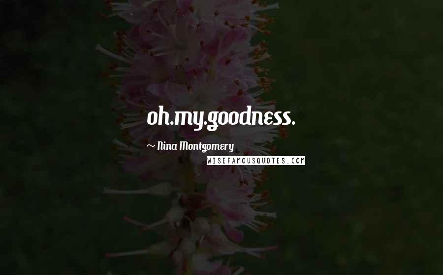 Nina Montgomery Quotes: oh.my.goodness.