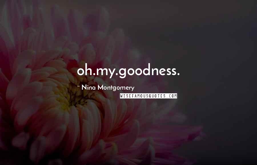 Nina Montgomery Quotes: oh.my.goodness.