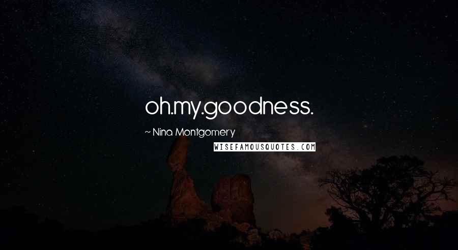 Nina Montgomery Quotes: oh.my.goodness.