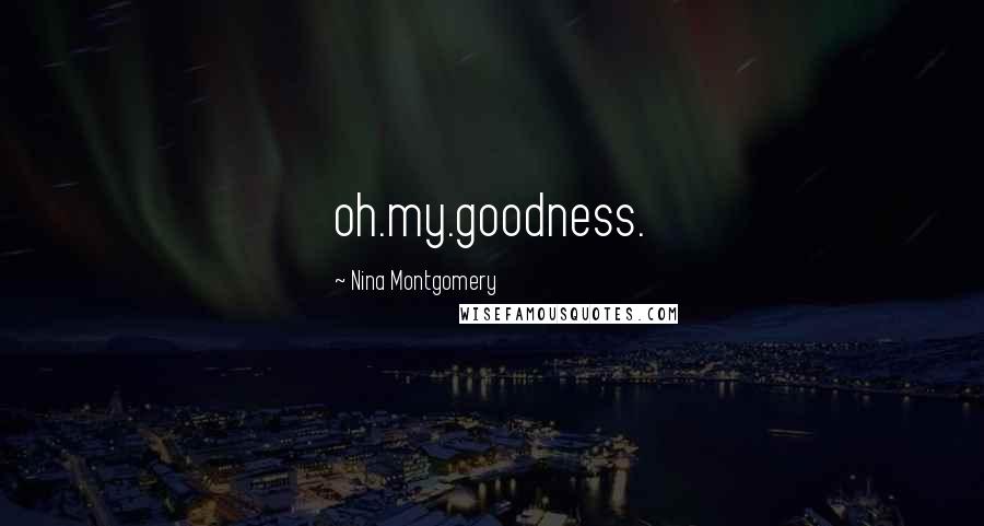 Nina Montgomery Quotes: oh.my.goodness.