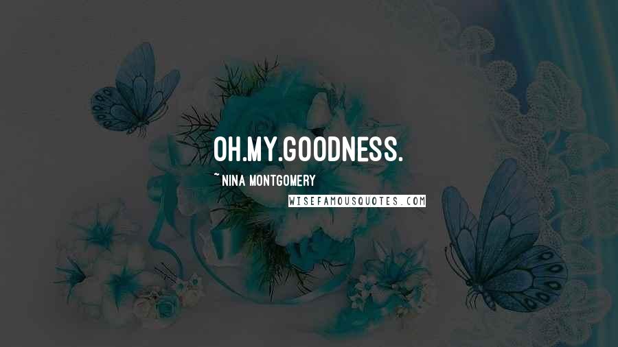 Nina Montgomery Quotes: oh.my.goodness.