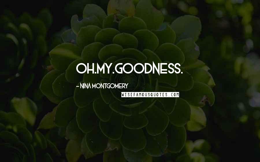 Nina Montgomery Quotes: oh.my.goodness.