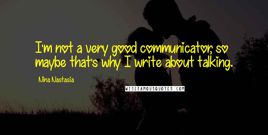 Nina Nastasia Quotes: I'm not a very good communicator, so maybe that's why I write about talking.