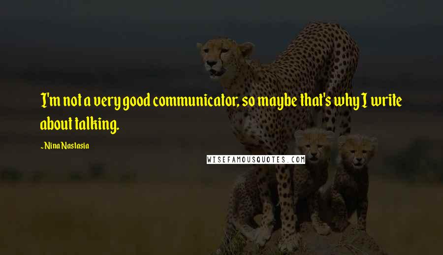 Nina Nastasia Quotes: I'm not a very good communicator, so maybe that's why I write about talking.