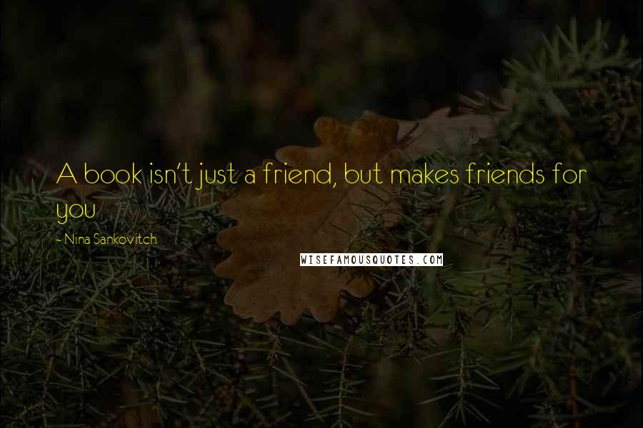 Nina Sankovitch Quotes: A book isn't just a friend, but makes friends for you