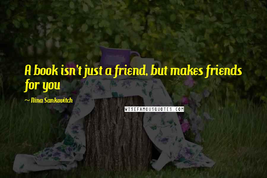 Nina Sankovitch Quotes: A book isn't just a friend, but makes friends for you