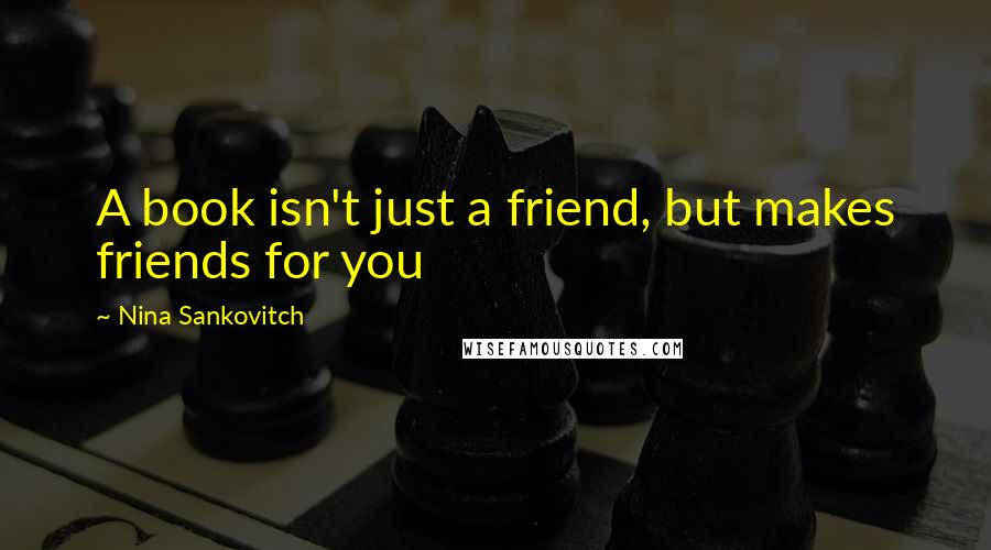 Nina Sankovitch Quotes: A book isn't just a friend, but makes friends for you