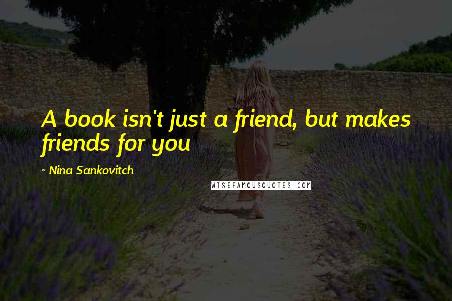 Nina Sankovitch Quotes: A book isn't just a friend, but makes friends for you