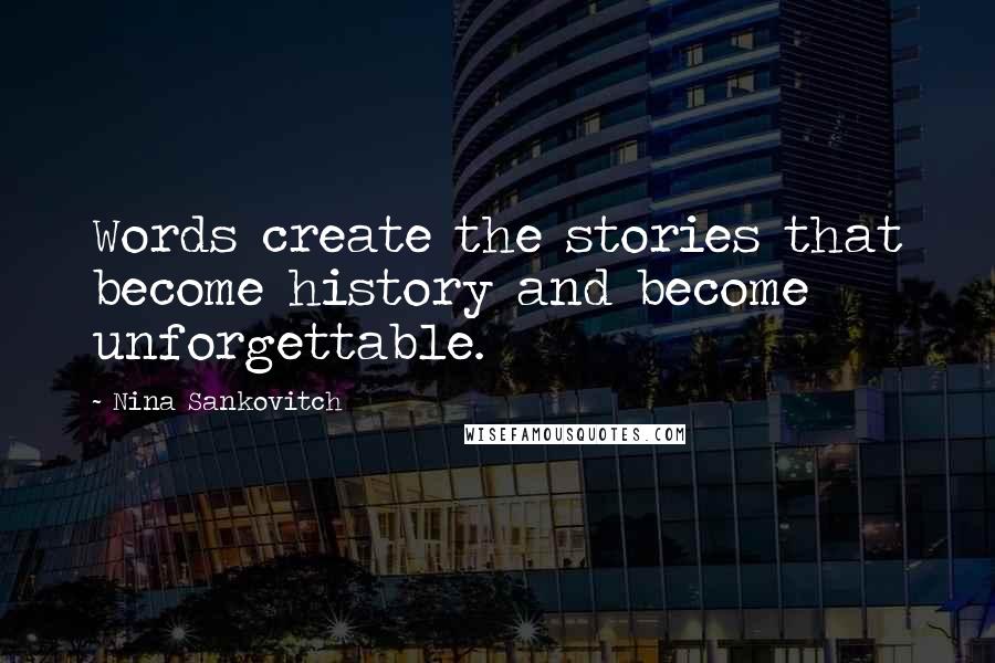 Nina Sankovitch Quotes: Words create the stories that become history and become unforgettable.