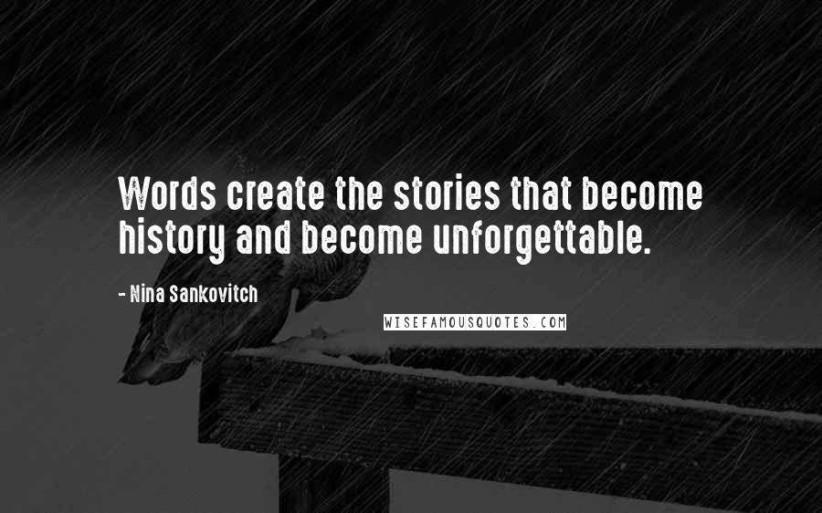 Nina Sankovitch Quotes: Words create the stories that become history and become unforgettable.