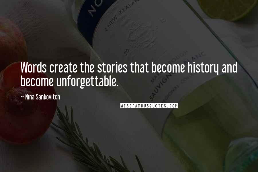 Nina Sankovitch Quotes: Words create the stories that become history and become unforgettable.