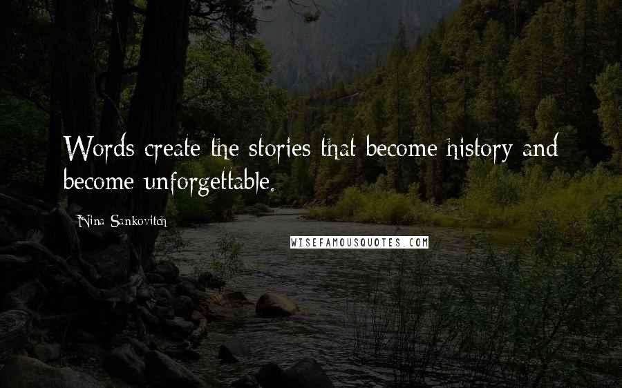 Nina Sankovitch Quotes: Words create the stories that become history and become unforgettable.