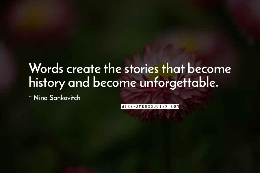 Nina Sankovitch Quotes: Words create the stories that become history and become unforgettable.